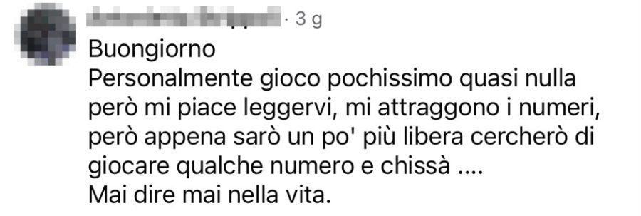 Commento pubblicato su Facebook: «Personalmente gioco pochissimo quasi nulla però mi piace leggervi, mi attraggono i numeri.»